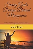 Seeing God's Design Behind Menopause: Embracing the Powerful Transformational Process 197693009X Book Cover