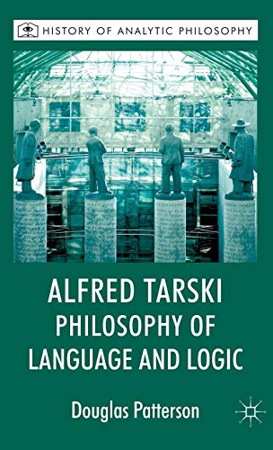 Alfred Tarski: Philosophy of Language and Logic (History of Analytic Philosophy)