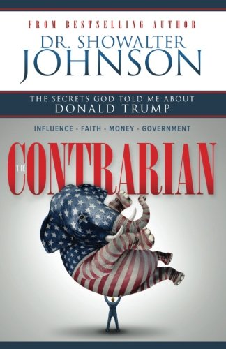 The Contrarian: The Secrets God Told me about Donald Trump