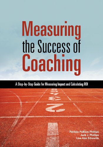 Measuring the Success of Coaching: A Step-by-Step Guide for Measuring Impact and Calculating ROI