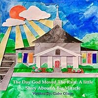 The Day God Moved the Rain : A Little Story about a Big Miracle 0578546272 Book Cover