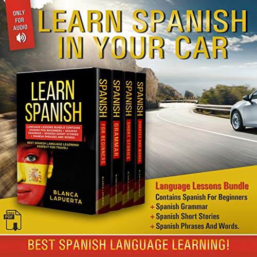 LEARN SPANISH IN YOUR CAR: Language Lessons Bundle Contains Spanish For Beginners + Spanish Grammar + Spanish Short Stories +Spanish Phrases And Words. Best Spanish Language Learning!