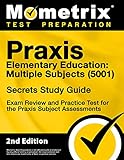 Praxis Elementary Education: Multiple Subjects (5001) Secrets Study Guide - Exam Review and Practice Test for the Praxis Subject Assessments [2nd Edition]