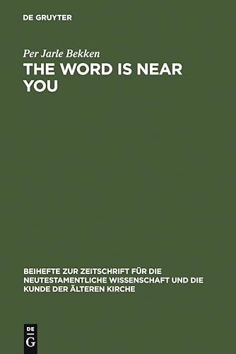 The Word is Near You: A Study of Deuteronomy 30:12-14 in Paul's Letter to the Romans in a Jewish Context (Beihefte zur Zeitschrift für die neutestamentliche Wissenschaft, 144) - Per Jarle Bekken