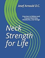 Neck Strength for Life: Exercises to Relieve and Prevent Neck Pain, Headaches, and Vertigo (The Strength for Life Program Book 3) 1717814239 Book Cover