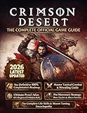 CRIMSON DESERT :THE COMPLETE OFFICIAL GAME GUIDE : The Ultimate Tactical Walkthrough & 100% Completion Guide: Master the Wrestling Combat Engine, Unlock Every Abyss Artifact, Dominate World Bosses