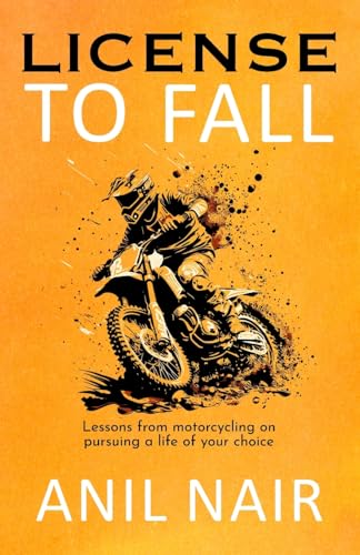 License To Fall: Lessons From Motorcycling On Pursuing A Life Of Your Choice