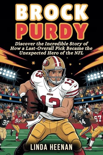 BROCK PURDY: Discover the Incredible Story of How a Last-Overall
