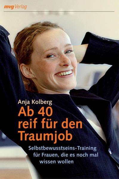 Ab 40 reif für den Traumjob!: Selbstbewusstseins-Training für Frauen, die es noch mal wissen wollen