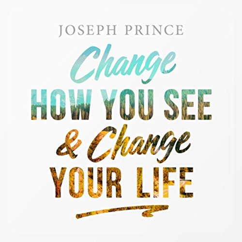 Change How You See and Change Your Life Joseph Prince