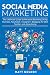 Social Media Marketing: The Ultimate Guide to Personal Branding Using YouTube, Facebook, Instagram, Blogging for SEO, Twitter, and Advertising