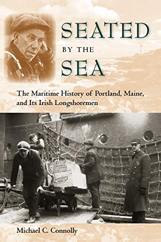 Seated by the Sea: The Maritime History of Portland, Maine, and Its Irish Longshoremen (Working in the Americas)
