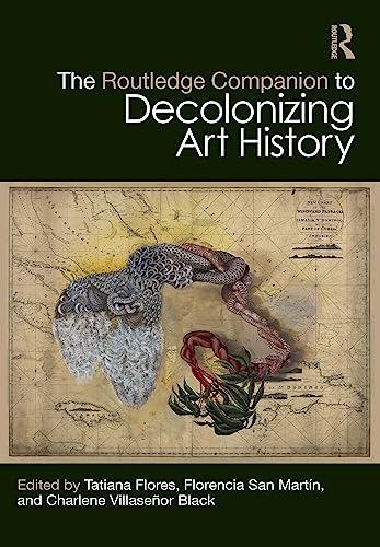 The Routledge Companion to Decolonizing Art History (Routledge Art History and Visual Studies Companions)