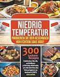 Niedrig Temperatur: Probieren Sie den Geschmack von echtem Sous Vide! Entdecken Sie die unfehlbare 3-Schritte-Methode, um die Schritte des Vakuumgaren zu meistern (CBT). 300 leckere Rezepte