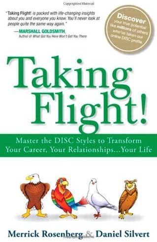 Taking Flight!: Master the DISC Styles to Transform Your Career, Your Relationships...Your Life by Rosenberg, Merrick, Silvert, Daniel (2012) Hardcover Hardcover