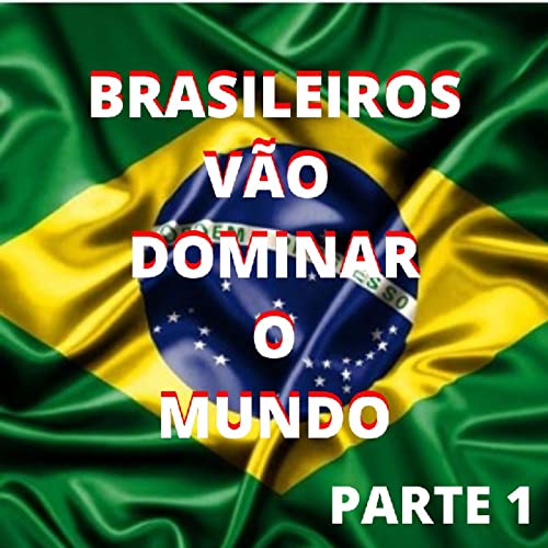 EP. 8 - 🇧🇷Brasileiros V&atilde;o Dominar o Mundo.🌎 Parte 1