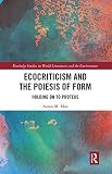 Ecocriticism and the Poiesis of Form: Holding on to Proteus (Routledge Studies in World Literatures and the Environment)