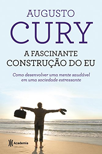 A fascinante construção do Eu: Como desenvolver uma mente saudável em uma sociedade estressante - 2ª Edição (Biblioteca Augusto Cury)