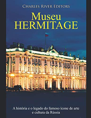 Museu Hermitage: A história e o legado do famoso ícone de arte e cultura da Rússia (Portuguese Edition)