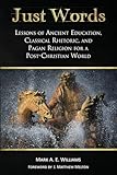 Just Words: Lessons of Ancient Education, Classical Rhetoric, and Pagan Religion for a Post-Christian World