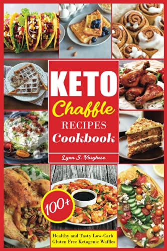 Keto Chaffle Recipes Cookbook: 100+ Healthy and Tasty Low-Carb Gl...