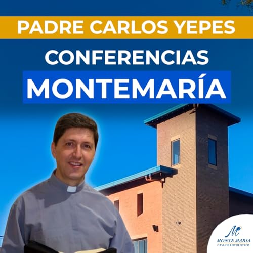 Conferencias Monte Mar&iacute;a Podcast - Padre Carlos Yepes cover art