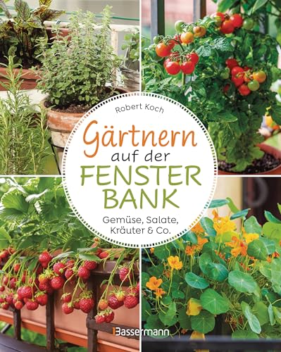 Gärtnern auf der Fensterbank. Gemüse, Salate, Kräuter & Co.: Innen und...