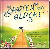 Im Garten des Glücks: Der einzige Ort, an dem du zu dem Menschen erblühen kannst, der du bist - Dodinsky Ignacio G. Übersetzer: Diane von Weltzien 