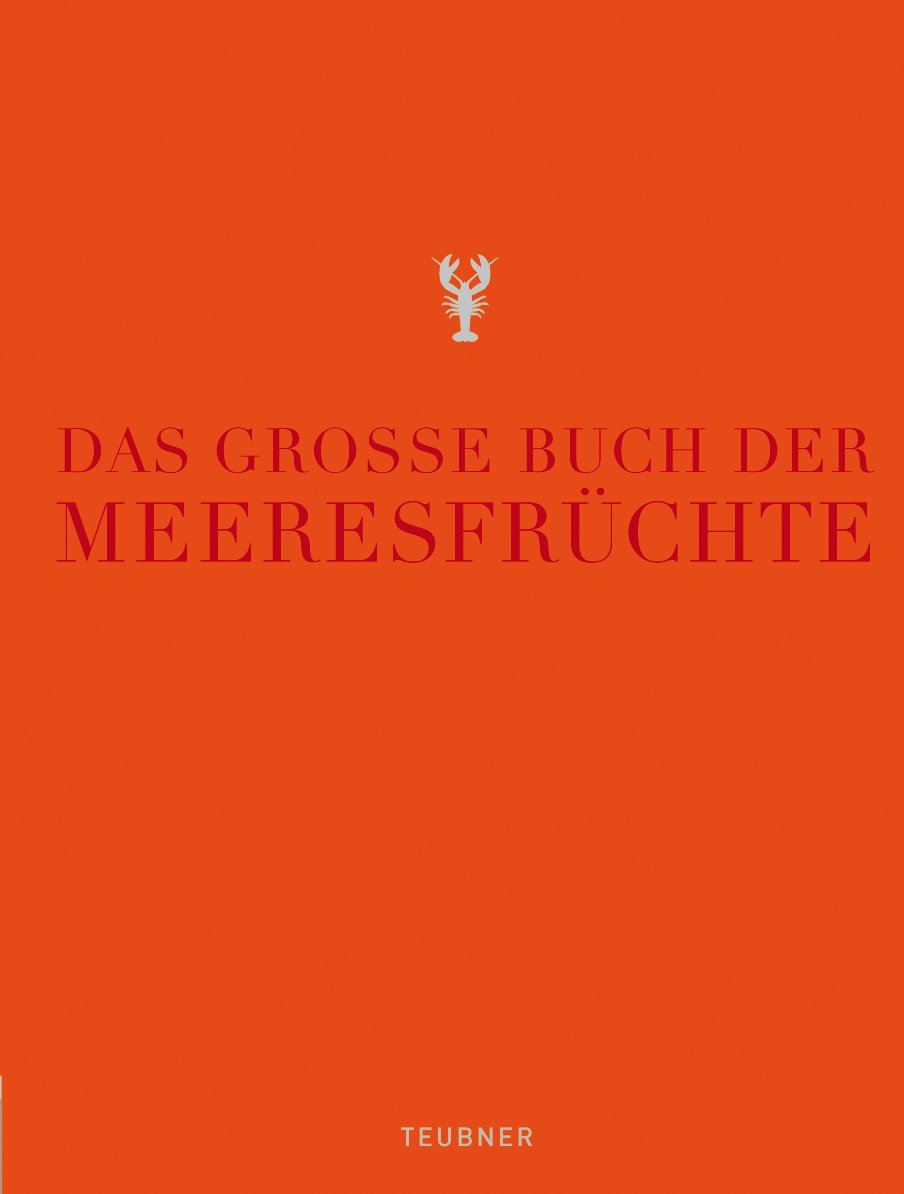 Das große Buch der Meeresfrüchte: Ausgezeichnet mit dem Gourmand World Cookbook Award 2005 (Teubner Edition)
