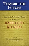 Toward the Future: Essays on Catholic-Jewish Relations in Memory of Rabbi Le&Atilde;&sup3;n Klenicki (Studies in Judaism and Christianity)