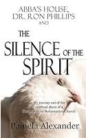Abba's House, Dr. Ron Phillips, and the Silence of the Spirit 0986116971 Book Cover
