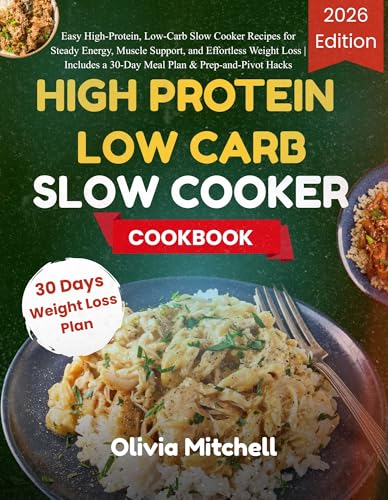 HIGH PROTEIN LOW CARB SLOW COOKER COOKBOOK: Easy High-Protein, Low-Carb Slow Cooker Recipes for Steady Energy, Muscle Support, and Effortless Weight Loss | Includes a 30-Day Meal Plan