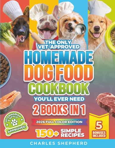 The Only Vet-Approved Homemade Dog Food Cookbook You’ll Ever Need [2 Books In 1]: 150+ Simple, Allergy-Friendly Recipes for All Sizes and Ages That ... Thousands on Vet Bills (Healthy Canine Books)
