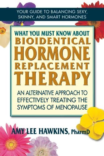 What You Must Know About Bioidentical Hormone Replacement Therapy: An Alternative Approach to Effectively Treating the Symptoms of Menopause Kindle Edition