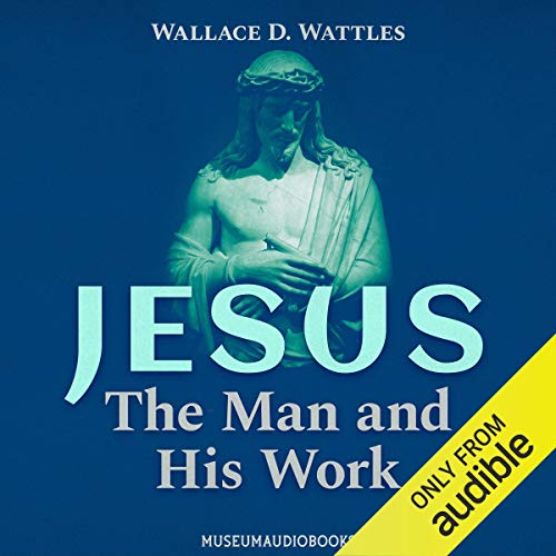 Jesus: The Man and His Work by Wallace D. Wattles episode artwork