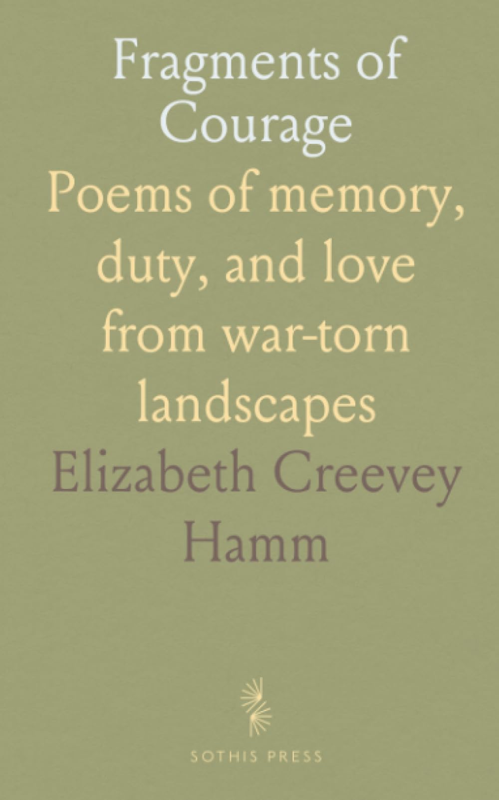 Fragments of Courage: Poems of memory, duty, and love from war-torn landscapes