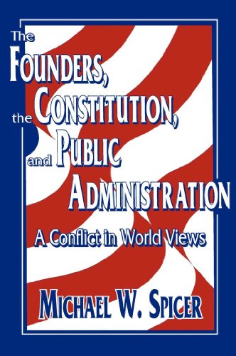 The Founders, the Constitution, and Public Administration: A Conflict in World Views (English Edition)