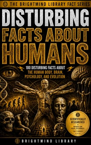 Disturbing Facts About Humans: 100 Disturbing Facts About Human Biology, Anatomy, the Brain, Evolution, and Psychology (BrightMind Library Fact Series) (English Edition)