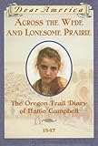 Across the Wide and Lonesome Prairie: The Oregon Trail Diary of Hattie Campbell, 1847 (Dear America)