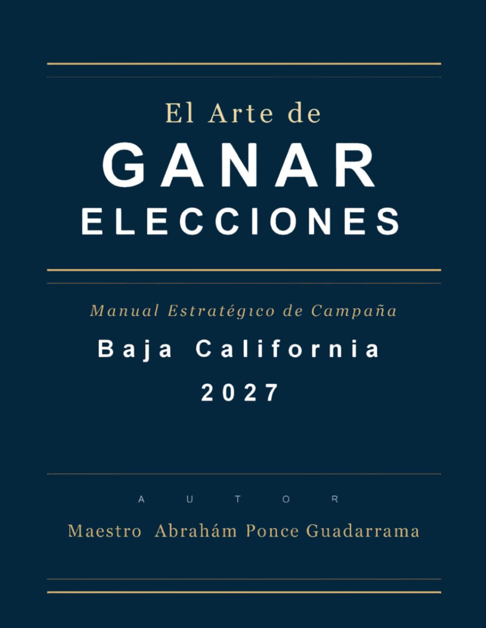 EL ARTE DE GANAR ELECCIONES, Manual estratégico de campaña, Baja California 2027