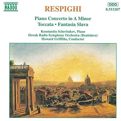 RESPIGHI: Piano Concerto in A Minor / Toccata / Fantasia Slava