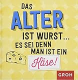  Das Alter ist Wurst, es sei denn man ist ein Käse!