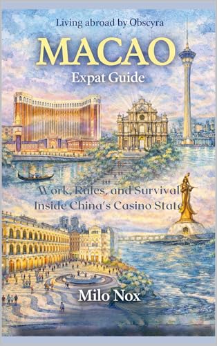 MACAO Expat Guide: Work, Rules, and Survival Inside China’s Casino State (Living Abroad by Obscyra Book 88)