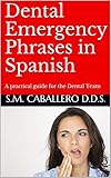 Dental Emergency Phrases in Spanish: A practical guide for the Dental Team (English Edition)