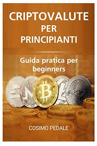 CRIPTOVALUTE PER PRINCIPIANTI: Guida pratica per beginners