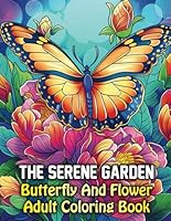 The Serene Garden: Calming Butterfly and Flower Adult Coloring Book For Stress Relief and Relaxation B0D644R1YY Book Cover