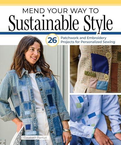 Mend Your Way to Sustainable Style: 26 Patchwork and Embroidery