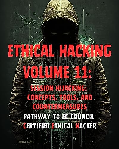 Ethical Hacking Volume 11: Session Hijacking: Concepts, Tools, and ...