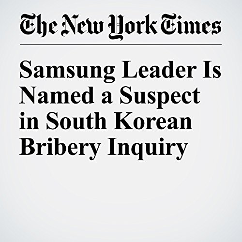 Samsung Leader Is Named a Suspect in South Korean Bribery Inquiry cover art