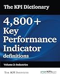 The KPI Dictionary: 4,800+ Key Performance Indicator definitions: Volume 2: Industries